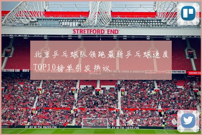 北京乒乓球队领跑最新乒乓球速度TOP10榜单引发热议